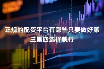 正规的配资平台有哪些只要做好第三第四选择就行