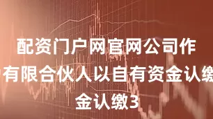 配资门户网官网公司作为有限合伙人以自有资金认缴3