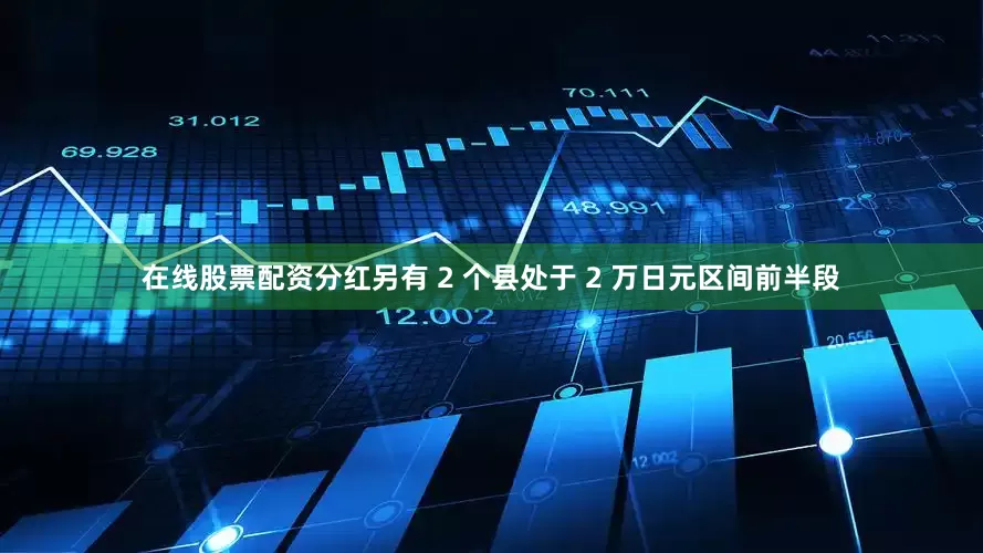在线股票配资分红另有 2 个县处于 2 万日元区间前半段
